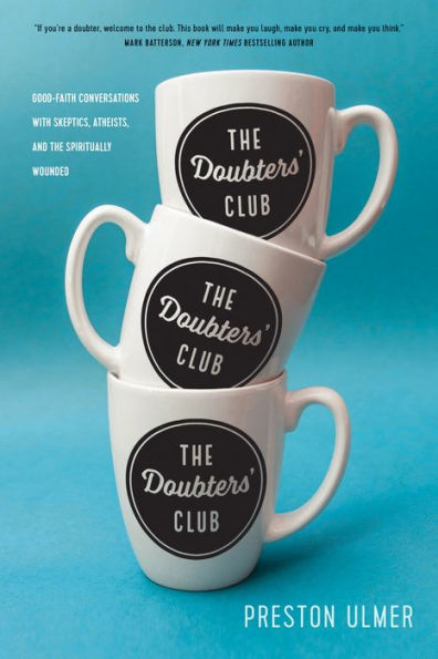 the Doubters' Club: Good-Faith Conversations with Skeptics, Atheists, and Spiritually Wounded