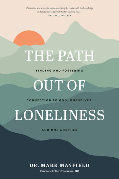 The Path out of Loneliness: Finding and Fostering Connection to God, Ourselves, One Another