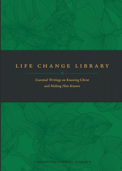 Life Change Library: Essential Writings on Knowing Christ and Making Him Known