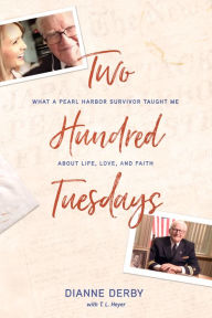 Title: Two Hundred Tuesdays: What a Pearl Harbor Survivor Taught Me about Life, Love, and Faith, Author: Dianne Derby