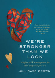 Title: We're Stronger than We Look: Insights and Encouragement for the Caregiver's Journey, Author: Jill Brown