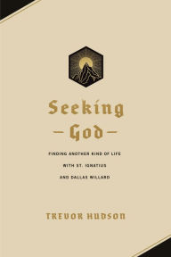 Best ebooks download free Seeking God: Finding Another Kind of Life with St. Ignatius and Dallas Willard PDB MOBI by Trevor Hudson, Trevor Hudson 9781641584388