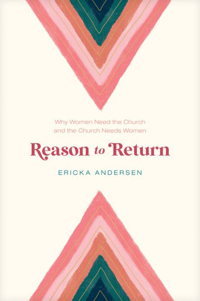 Reason to Return: Why Women Need the Church and the Church Needs Women