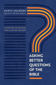 English books online free download Asking Better Questions of the Bible: A Guide for the Wounded, Wary, and Longing for More