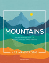 Title: Mountains: Rediscovering Your Vision and Restoring Your Hope in God's Presence, Author: Kat Armstrong