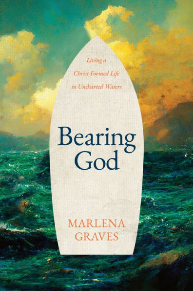 Bearing God: Living A Christ-Formed Life Uncharted Waters
