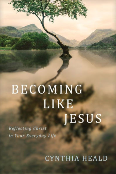 Becoming like Jesus: Reflecting Christ Your Everyday Life