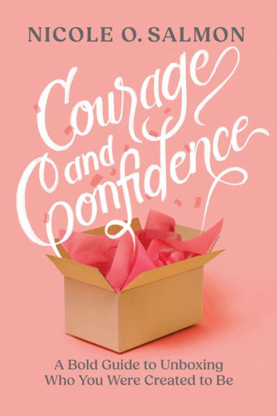 Courage and Confidence: A Bold Guide to Unboxing Who You Were Created Be