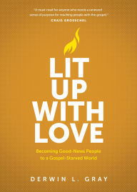 Free ebook bestsellers downloads Lit Up with Love: Becoming Good-News People to a Gospel-Starved World English version ePub iBook PDB by Derwin Gray 9781641588591