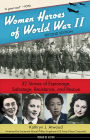 Women Heroes of World War II: 32 Stories of Espionage, Sabotage, Resistance, and Rescue