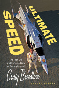 Title: Ultimate Speed: The Fast Life and Extreme Cars of Racing Legend Craig Breedlove, Author: Samuel Hawley