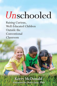 Title: Unschooled: Raising Curious, Well-Educated Children Outside the Conventional Classroom, Author: Kerry McDonald