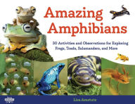 Title: Amazing Amphibians: 30 Activities and Observations for Exploring Frogs, Toads, Salamanders, and More, Author: Lisa J. Amstutz