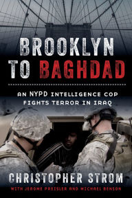 Title: Brooklyn to Baghdad: An NYPD Intelligence Cop Fights Terror in Iraq, Author: Christopher Strom