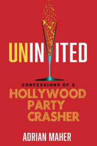 Title: Uninvited: Confessions of a Hollywood Party Crasher, Author: Adrian Maher