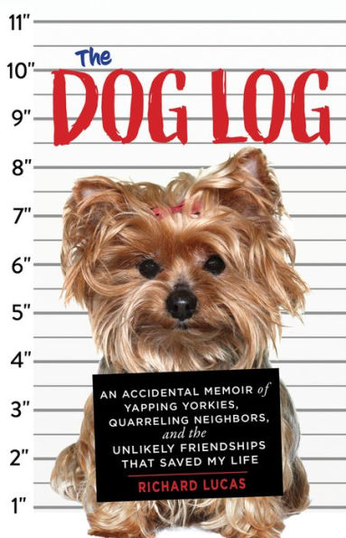 the Dog Log: An Accidental Memoir of Yapping Yorkies, Quarreling Neighbors, and Unlikely Friendships That Saved My Life