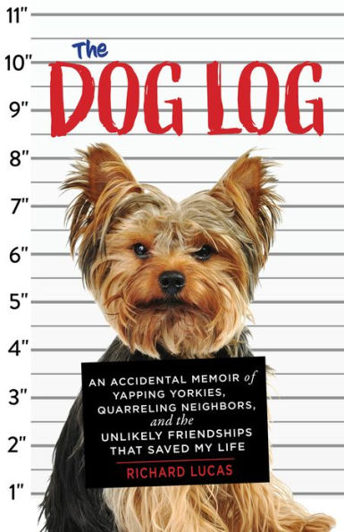 The Dog Log: An Accidental Memoir of Yapping Yorkies, Quarreling Neighbors, and the Unlikely Friendships That Saved My Life
