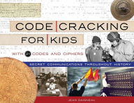Title: Code Cracking for Kids: Secret Communications Throughout History, with 21 Codes and Ciphers, Author: Jean Daigneau