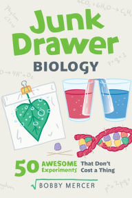 Title: Junk Drawer Biology: 50 Awesome Experiments That Don't Cost a Thing, Author: Bobby Mercer