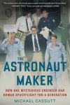Alternative view 1 of The Astronaut Maker: How One Mysterious Engineer Ran Human Spaceflight for a Generation