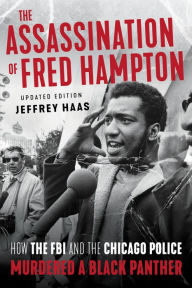 Title: The Assassination of Fred Hampton: How the FBI and the Chicago Police Murdered a Black Panther, Author: Jeffrey Haas