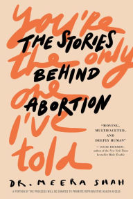 Free ebooks for pc download You're the Only One I've Told: The Stories Behind Abortion by Meera Shah 9781641603669