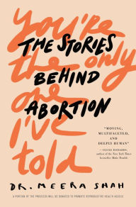 Title: You're the Only One I've Told: The Stories Behind Abortion, Author: Meera Shah