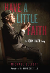 Free ebook search and download Have a Little Faith: The John Hiatt Story 9781641604208 by  PDF