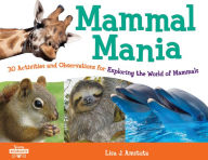 Download epub format books free Mammal Mania: 30 Activities and Observations for Exploring the World of Mammals English version by Lisa J. Amstutz 9781641604369