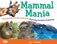 Title: Mammal Mania: 30 Activities and Observations for Exploring the World of Mammals, Author: Lisa J. Amstutz