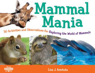 Title: Mammal Mania: 30 Activities and Observations for Exploring the World of Mammals, Author: Lisa J. Amstutz