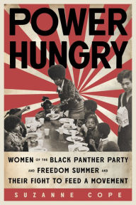 Title: Power Hungry: Women of the Black Panther Party and Freedom Summer and Their Fight to Feed a Movement, Author: Suzanne Cope