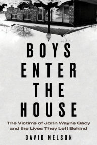 Boys Enter the House: The Victims of John Wayne Gacy and the Lives They Left Behind