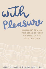 With Pleasure: Managing Trauma Triggers for More Vibrant Sex and Relationships