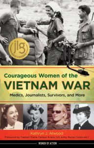 Title: Courageous Women of the Vietnam War: Medics, Journalists, Survivors, and More, Author: Kathryn J. Atwood