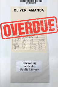 Title: Overdue: Reckoning with the Public Library, Author: Amanda Oliver