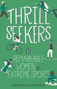 Title: Thrill Seekers: 15 Remarkable Women in Extreme Sports, Author: Ann McCallum Staats