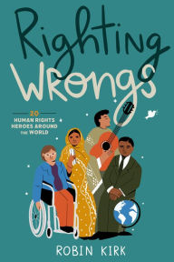 Title: Righting Wrongs: 20 Human Rights Heroes Around the World, Author: Robin Kirk