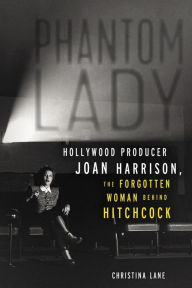 Free ebooks download txt format Phantom Lady: Hollywood Producer Joan Harrison, the Forgotten Woman Behind Hitchcock in English by 