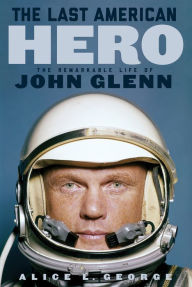 Best books to download on kindle The Last American Hero: The Remarkable Life of John Glenn by Alice L. George in English