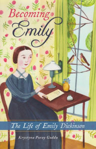 Title: Becoming Emily: The Life of Emily Dickinson, Author: Krystyna Poray Goddu