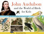 John Audubon and the World of Birds for Kids: His Life and Works, with 21 Activities