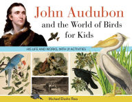 Title: John Audubon and the World of Birds for Kids: His Life and Works, with 21 Activities, Author: Chicago Review Press