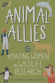 Title: Animal Allies: 15 Amazing Women in Wildlife Research, Author: Elizabeth Pagel-Hogan