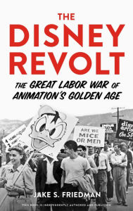 Title: The Disney Revolt: The Great Labor War of Animation's Golden Age, Author: Jake S. Friedman