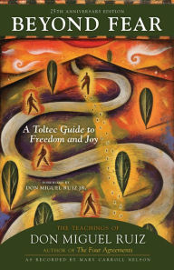 Title: Beyond Fear: A Toltec Guide to Freedom and Joy: The Teachings of Don Miguel Ruiz, Author: don Miguel Ruiz
