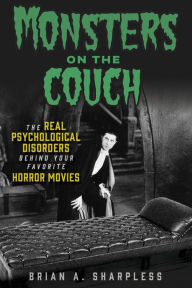 Title: Monsters on the Couch: The Real Psychological Disorders Behind Your Favorite Horror Movies, Author: Brian A. Sharpless
