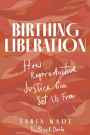 Birthing Liberation: How Reproductive Justice Can Set Us Free