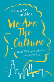 Best selling books pdf free download We Are the Culture: Black Chicago's Influence on Everything English version  by Arionne Nettles 9781641608305