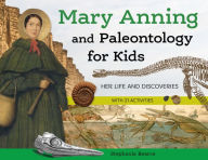 Title: Mary Anning and Paleontology for Kids: Her Life and Discoveries, with 21 Activities, Author: Stephanie Bearce